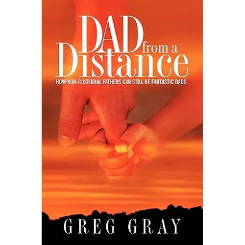 Dad from a Distance: How non-custodial fathers can still be fantastic Dads - Paperback