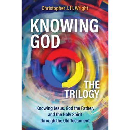 Knowing God - The Trilogy: Knowing Jesus, God the Father, and the Holy Spirit through the Old Testament - Paperback