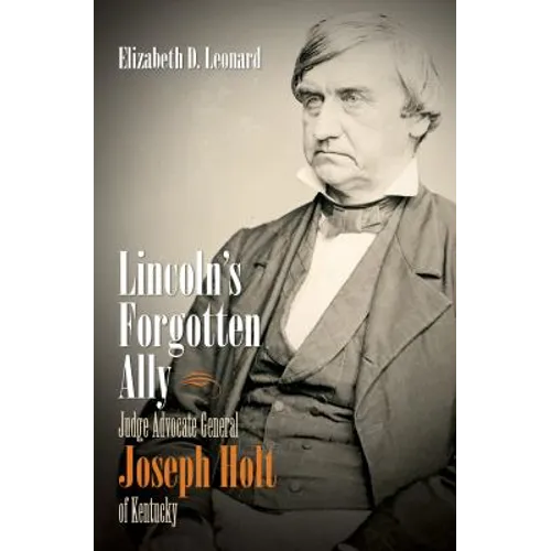 Lincoln's Forgotten Ally: Judge Advocate General Joseph Holt of Kentucky - Paperback