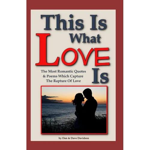 This Is What Love Is: The Most Romantic Quotes & Poems Which Capture The Rapture Of Love - Paperback