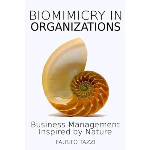 Biomimicry in Organizations: Drawing inspiration from nature to find new efficient, effective and sustainable ways of managing business - Paperback