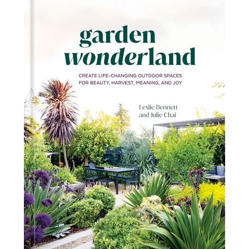 Garden Wonderland: Create Life-Changing Outdoor Spaces for Beauty, Harvest, Meaning, and Joy - Hardcover