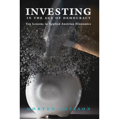 Investing in the Age of Democracy: Ten Lessons in Applied Austrian Economics - Paperback