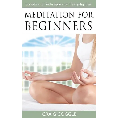 Meditation For Beginners: The Complete Handbook of Scripts and Techniques for Everyday Life - Paperback
