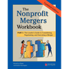 The Nonprofit Mergers Workbook Part I: The Leader's Guide to Considering, Negotiating, and Executing a Merger - Paperback