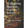20 Bedtime, Playtime, Anytime Stories: Original stories for children - Paperback