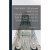 Frederic Ozanam and The Establishment of The Society of St. Vincent De Paul - Hardcover
