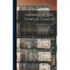 Annals of the Fowler Family: With Branches in Virginia, North Carolina, South Carolina, Tennessee, Kentucky, Alabama, Mississippi, California, and Tex - Hardcover