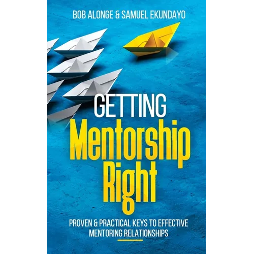 Getting Mentorship Right: Proven and practical keys to effective mentoring relationships - Paperback