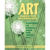 Art Under the Microscope: Discovering the Scientific World with Artistic Eyes - Paperback