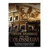 The Circus Maximus and the Colosseum: The History of Ancient Rome's Most Famous Sports Venues - Paperback