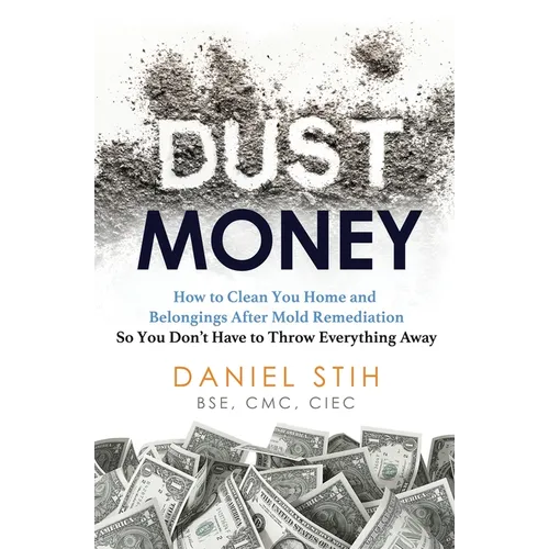 Dust Money: How to clean your home and belongings after mold remediation so you don't have to throw everything away - Paperback