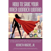 How to Save Your Inner Wonder Woman: A Guide to Help Caregivers and Allies of Survivors of Childhood Sexual Abuse Using Wonder Woman - Paperback