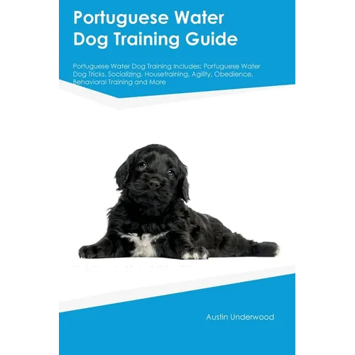 Portuguese Water Dog Training Guide Portuguese Water Dog Training Includes: Portuguese Water Dog Tricks, Socializing, Housetraining, Agility, Obedienc - Paperback