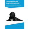 Portuguese Water Dog Training Guide Portuguese Water Dog Training Includes: Portuguese Water Dog Tricks, Socializing, Housetraining, Agility, Obedienc - Paperback