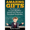 Amazing Gifts: The Story of an Exceptionally Gifted Student and a Review of Educational Acceleration - Paperback