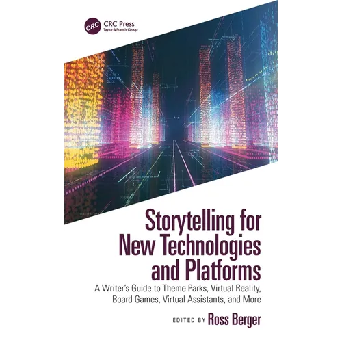 Storytelling for New Technologies and Platforms: A Writer's Guide to Theme Parks, Virtual Reality, Board Games, Virtual Assistants, and More - Paperback