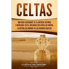 Celtas: Una Guía Fascinante de La Antigua Historia y Mitología Celta, Incluidas Sus Batallas Contra la República Romana en Las Guerras Gálicas - Paperback