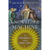 The Knowledge Machine: How Irrationality Created Modern Science - Hardcover