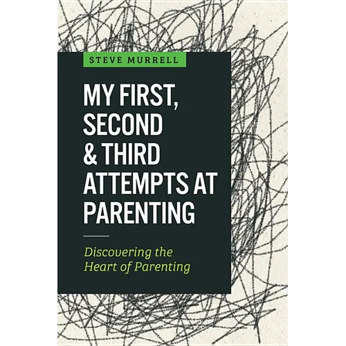 My First, Second & Third Attempts at Parenting: Discovering the Heart of Parenting - Paperback