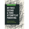 My First, Second & Third Attempts at Parenting: Discovering the Heart of Parenting - Paperback
