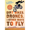 Dirt Bikes, Drones, and Other Ways to Fly - Paperback
