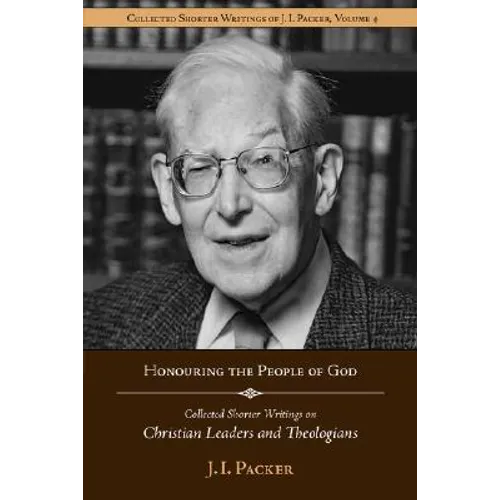 Honouring the People of God: Collected Shorter Writings of J.I. Packer on Christian Leaders and Theologians - Paperback