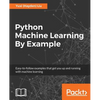 Python Machine Learning By Example: The easiest way to get into machine learning - Paperback
