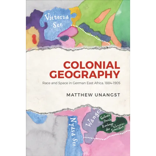 Colonial Geography: Race and Space in German East Africa, 1884-1905 - Hardcover