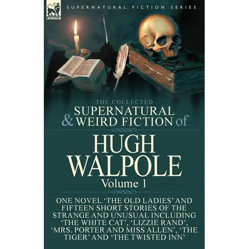 The Collected Supernatural and Weird Fiction of Hugh Walpole-Volume 1: One Novel 'The Old Ladies' and Fifteen Short Stories of the Strange and Unusual - Paperback