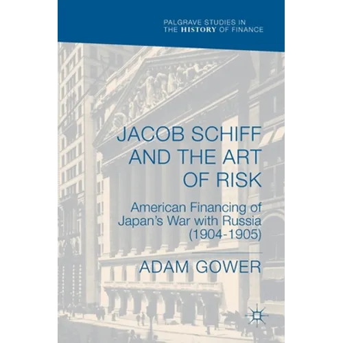 Jacob Schiff and the Art of Risk: American Financing of Japan's War with Russia (1904-1905) - Hardcover