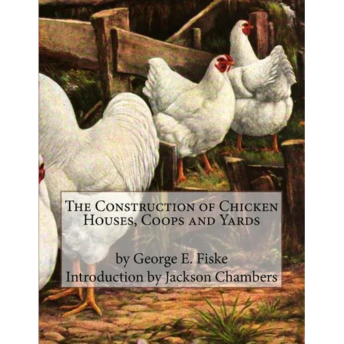 The Construction of Chicken Houses, Coops and Yards - Paperback