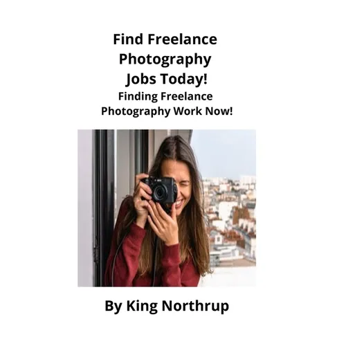 Find Freelance Photography Jobs Today!: Finding Freelance Photography Work Now! - Paperback