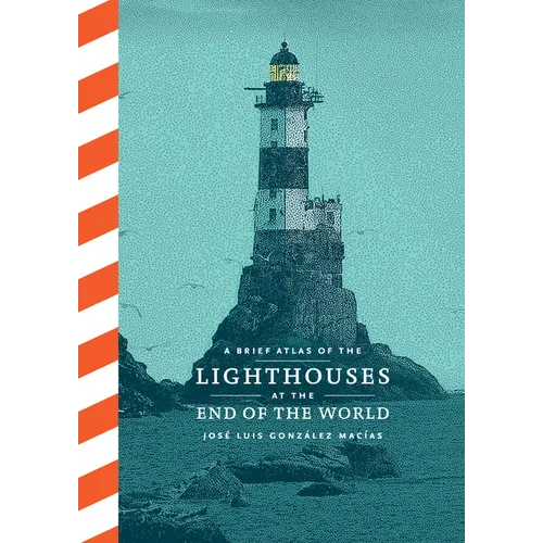 A Brief Atlas of the Lighthouses at the End of the World - Hardcover