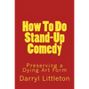 How To Do Stand-Up Comedy: Preserving a Dying Art Form - Paperback