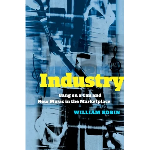Industry: Bang on a Can and New Music in the Marketplace - Hardcover