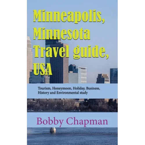 Minneapolis, Minnesota Travel guide, USA: Tourism, Honeymoon, Holiday, Business, History and Environmental study - Paperback