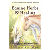 Equine Herbs & Healing: An Earth Lodge Guide to Horse Wellness - Paperback