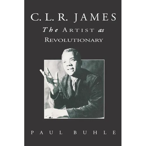 C.L.R. James: The Artist As Revolutionary - Paperback