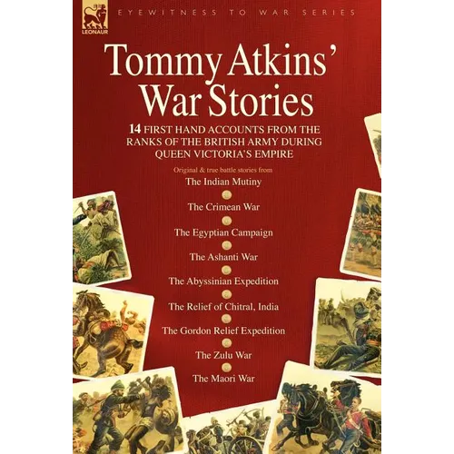 Tommy Atkins War Stories - 14 First Hand Accounts from the Ranks of the British Army During Queen Victoria's Empire - Hardcover