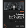 Embedded Linux Development Using Yocto Projects - Third Edition: Leverage the power of the Yocto Project to build efficient Linux-based products - Paperback