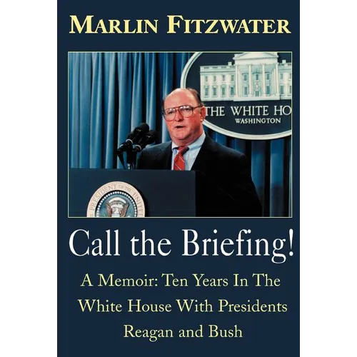 Call the Briefing: A Memoir of Ten Years in the White House with Presidents Reagan and Bush - Hardcover