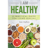 I Am Healthy: A Practical Guide for Living Healthy - Paperback