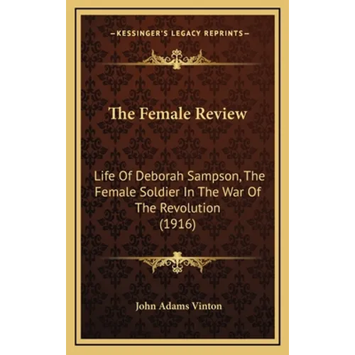 The Female Review: Life Of Deborah Sampson, The Female Soldier In The War Of The Revolution (1916) - Hardcover