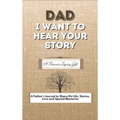 Dad, I Want To Hear Your Story: A Fathers Journal To Share His Life, Stories, Love And Special Memories - Hardcover