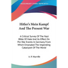 Hitler's Mein Kampf And The Present War: A Critical Survey Of The Nazi Bible Of Hate And Its Effect On Pre-War Events In Germany From Which Emanated T - Paperback