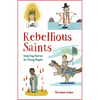 Rebellious Saints: Inspiring Stories for Young People - Paperback