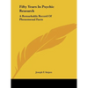 Fifty Years In Psychic Research: A Remarkable Record Of Phenomenal Facts - Paperback