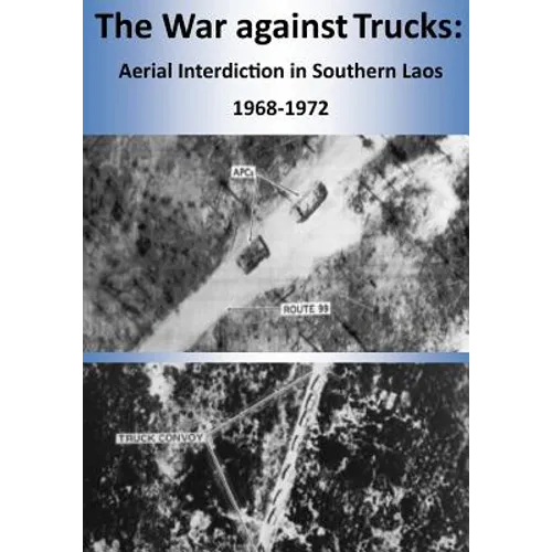 The War against Trucks: Aerial Interdiction in Southern Laos 1968-1972 - Paperback