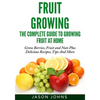 Fruit Growing - The Complete Guide To Growing Fruit At Home - Paperback